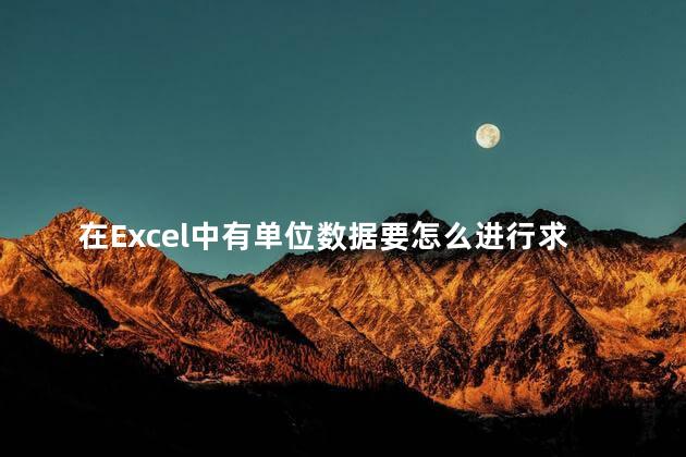 在Excel中有单位数据要怎么进行求和？Excel 单位数据求和技巧